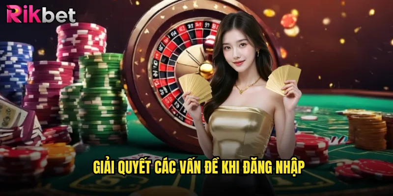 Cách Đăng Nhập rikbet An Toàn & Khắc Phục Các Lỗi Thường Gặp 3 Giải quyết các vấn đề khi đăng nhập